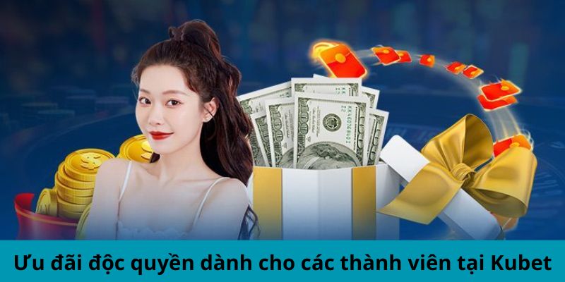 Khuyến mãi độc quyền dành cho các thành viên tại Kubet