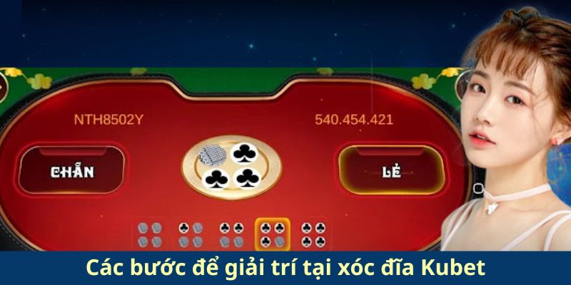 Các bước để giải trí tại xóc đĩa Kubet