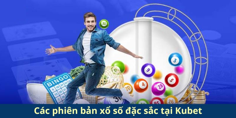 Các phiên bản xổ số đặc sắc tại Kubet