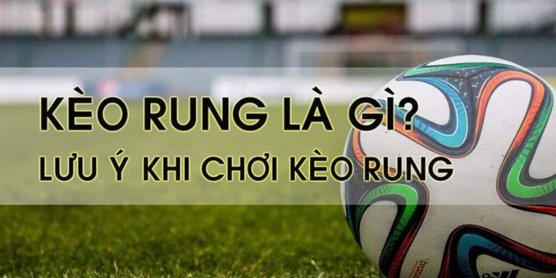 Cách đọc kèo rung là gì? Tham khảo ngay