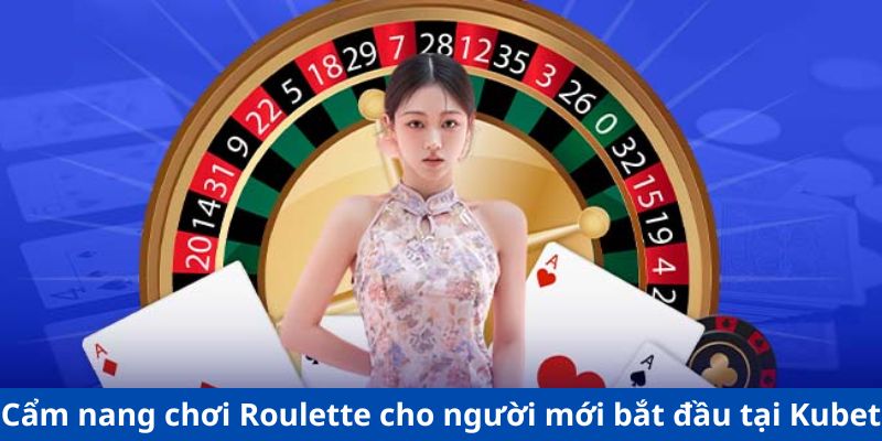 Cẩm nang chơi Roulette cho người mới bắt đầu tại Kubet