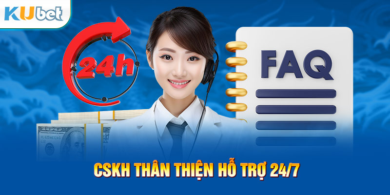 CSKH thân thiện, sẵn sàng hỗ trợ trong mọi thời điểm