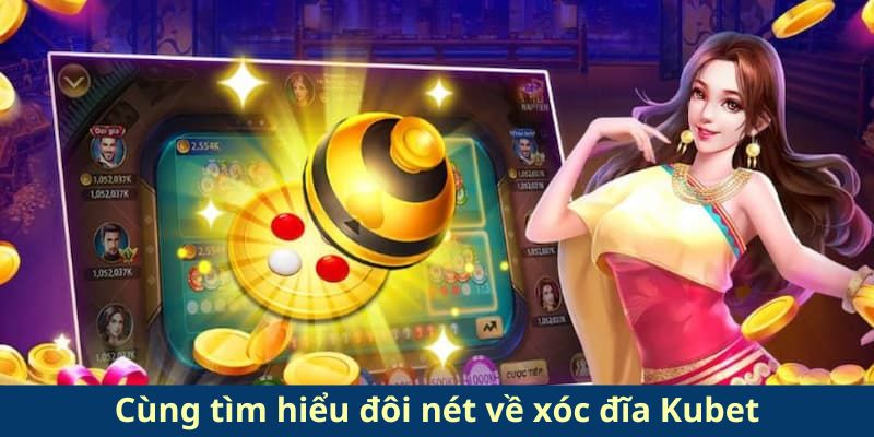 Cùng tìm hiểu đôi nét về xóc đĩa Kubet