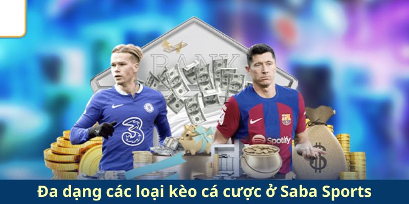 Đa dạng các loại kèo cá cược ở Saba Sports