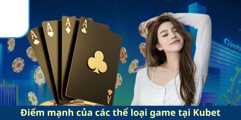 Điểm mạnh của các thể loại game tại Kubet