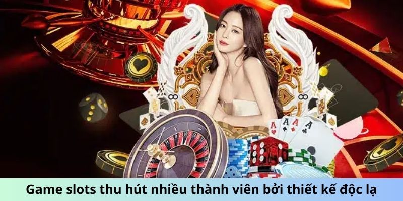 Game slots thu hút nhiều thành viên bởi thiết kế độc lạ