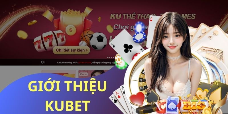 Giới thiệu Kubet và thông tin đáng chú ý