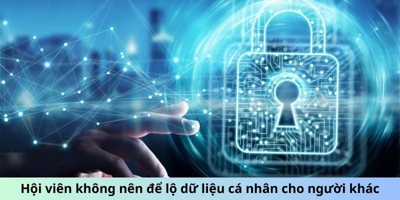 Hội viên không nên để lộ dữ liệu cá nhân cho người khác