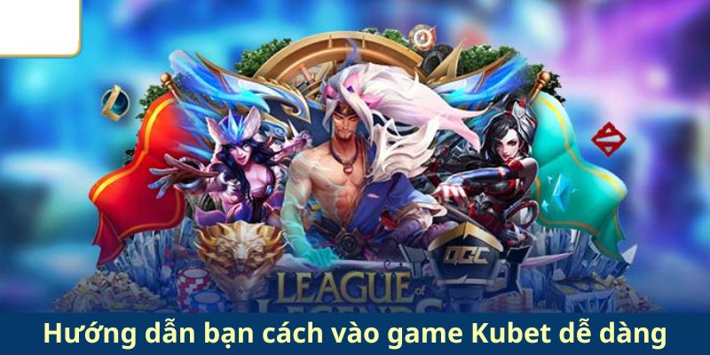 Hướng dẫn bạn cách vào game Kubet dễ dàng