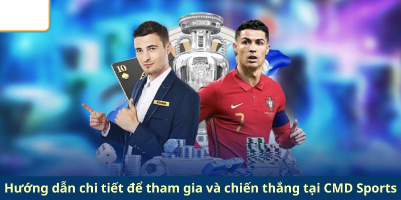 Hướng dẫn chi tiết để tham gia và chiến thắng tại CMD Sports