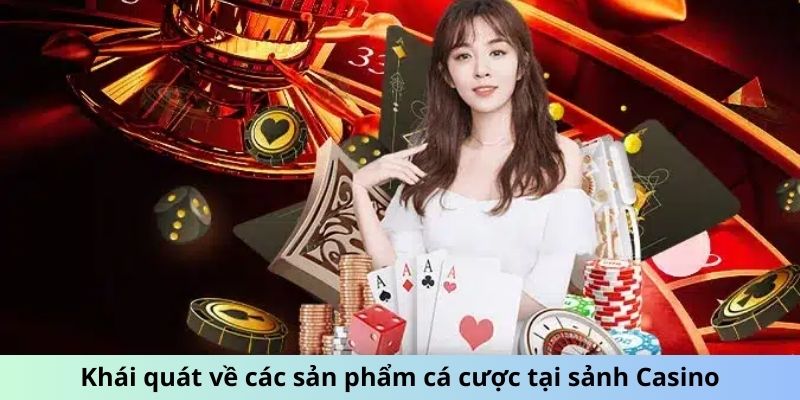 Khái quát về các sản phẩm cá cược tại sảnh Casino