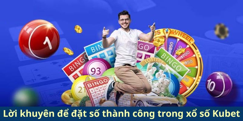 Lời khuyên để đặt số thành công trong xổ số Kubet