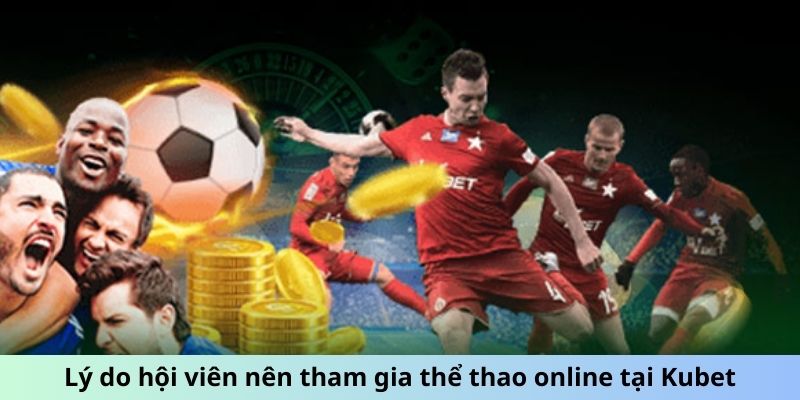 Lý do hội viên nên tham gia thể thao online tại Kubet