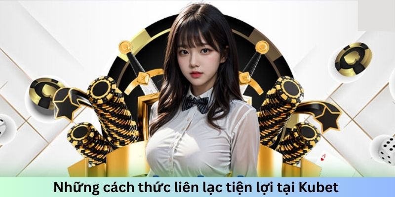 Những cách thức liên lạc tiện lợi tại Kubet 