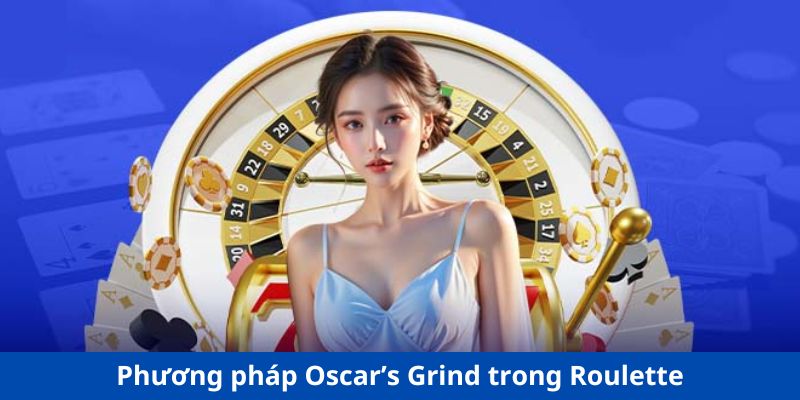 Phương pháp Oscar’s Grind trong Roulette