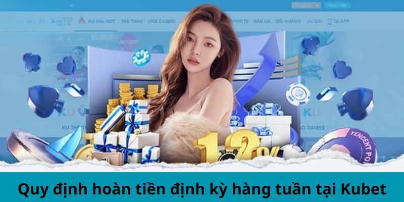 Quy định hoàn tiền định kỳ hàng tuần tại Kubet