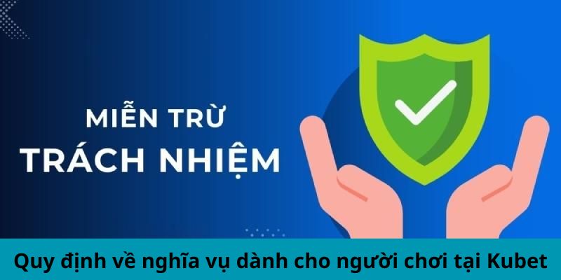 Quy định về miễn trừ trách nhiệm  dành cho người chơi tại Kubet