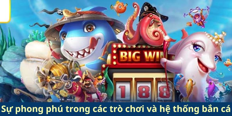 Sự phong phú trong các trò chơi và hệ thống bắn cá