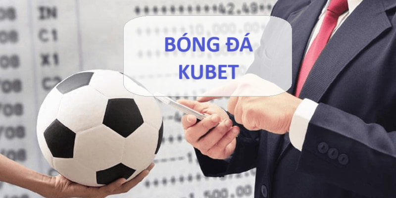 Tìm hiểu cá độ bóng đá Kubet