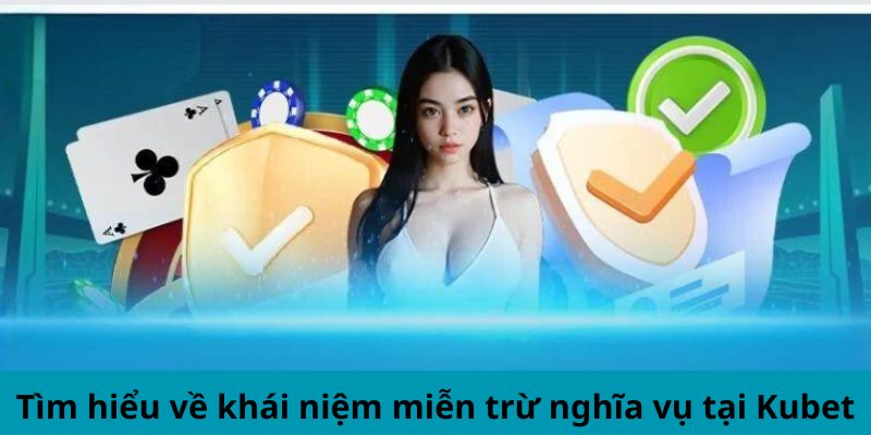 Tìm hiểu về khái niệm miễn trừ nghĩa vụ tại Kubet