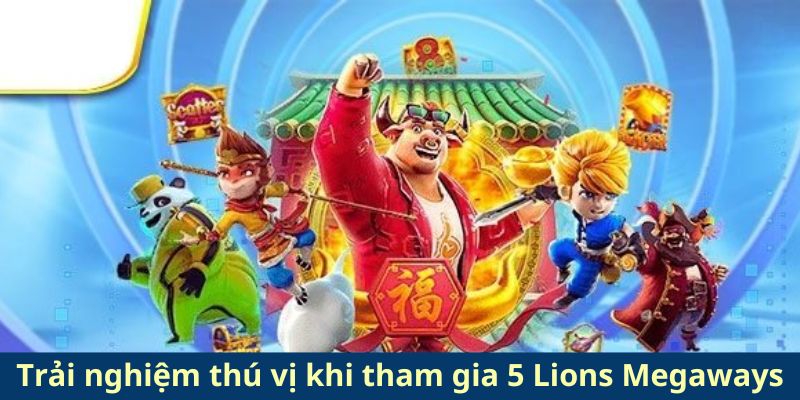 Trải nghiệm thú vị khi tham gia 5 Lions Megaways