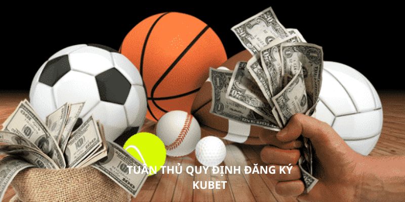 Tuân thủ quy định đăng ký Kubet