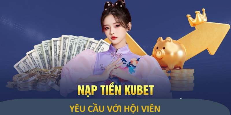 Yêu cầu khi nạp tiền Kubet