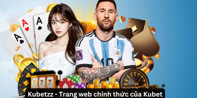 Kubetzz: Cổng cá cược đỉnh cao với nhiều ưu đãi hấp dẫn