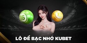 Lô đề bạc nhớ Kubet