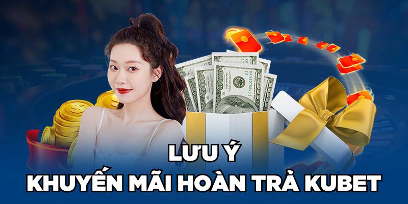 Lưu ý khuyến mãi hoàn trả Kubet