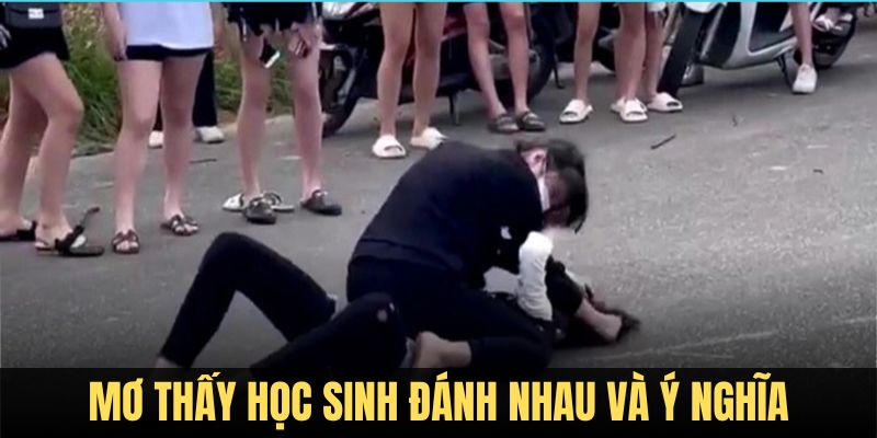 Ngủ mơ nhìn thấy học sinh đánh nhau là điềm báo về tâm lý