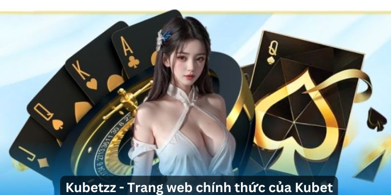 Tại sao Kubetzz là lựa chọn hàng đầu cho cược thủ?