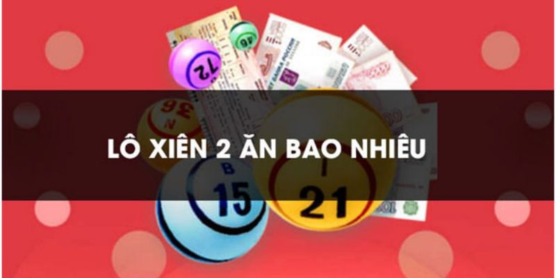 Tối ưu hóa tiền thưởng và tính xiên 2 Kubet ăn bao nhiêu